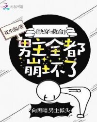 快穿：救命，男主全都崩坏了！章节列表