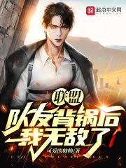 联盟：队友背锅后，我无敌了章节列表
