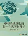 带着系统重生获得一个世界树种子章节列表