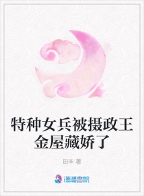 特种女兵被摄政王金屋藏娇了章节列表