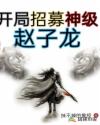 开局招募神级赵子龙章节列表