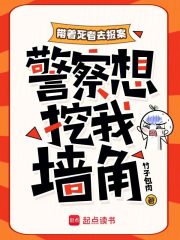 带着死者去报案，警察想挖我墙角章节列表