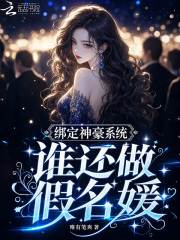 绑定神豪系统，谁还做假名媛章节列表