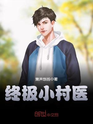 终极小村医龙小山沈月蓉章节列表